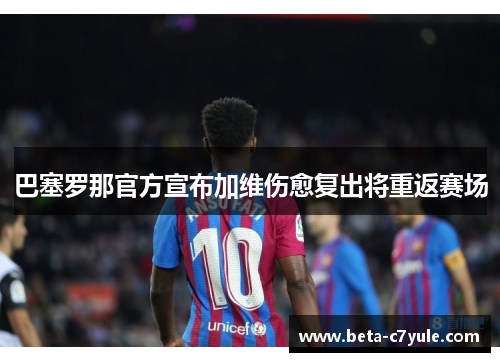 巴塞罗那官方宣布加维伤愈复出将重返赛场