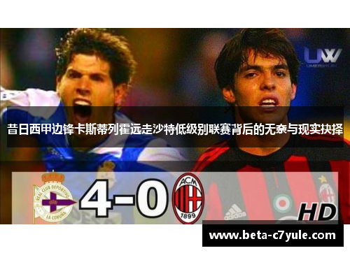 昔日西甲边锋卡斯蒂列霍远走沙特低级别联赛背后的无奈与现实抉择