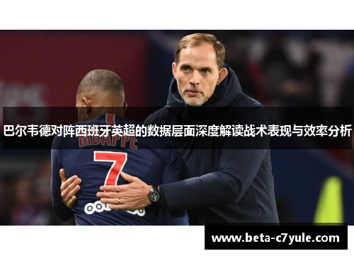 巴尔韦德对阵西班牙英超的数据层面深度解读战术表现与效率分析